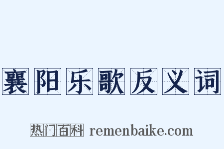襄阳乐歌反义词是什么意思的图片